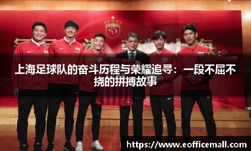 上海足球队的奋斗历程与荣耀追寻：一段不屈不挠的拼搏故事
