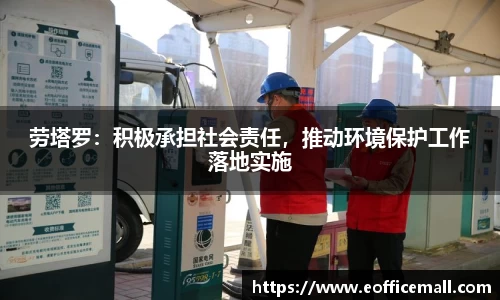 劳塔罗：积极承担社会责任，推动环境保护工作落地实施